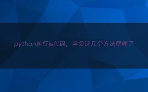 python执行js代码，学会这几个方法就够了