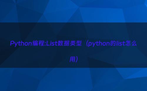 Python编程:List数据类型（python的list怎么用）