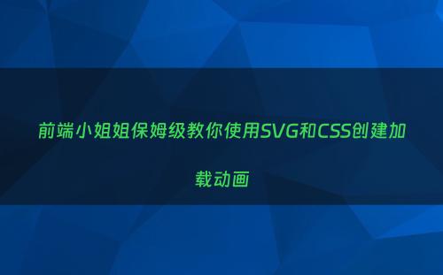 前端小姐姐保姆级教你使用SVG和CSS创建加载动画