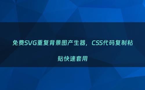 免费SVG重复背景图产生器，CSS代码复制粘贴快速套用