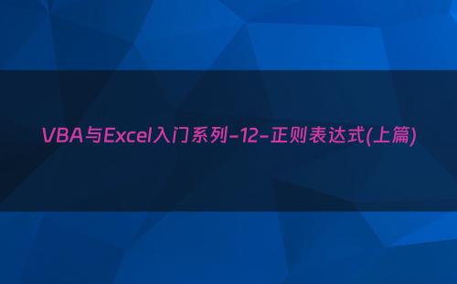 VBA与Excel入门系列-12-正则表达式(上篇)