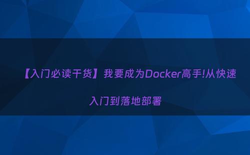 【入门必读干货】我要成为Docker高手!从快速入门到落地部署