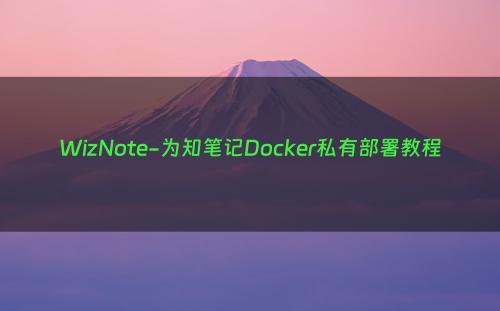 WizNote-为知笔记Docker私有部署教程