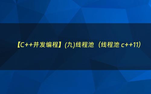 【C++并发编程】(九)线程池（线程池 c++11）