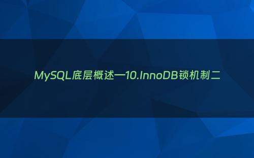 MySQL底层概述—10.InnoDB锁机制二