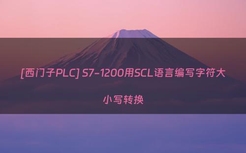 [西门子PLC] S7-1200用SCL语言编写字符大小写转换