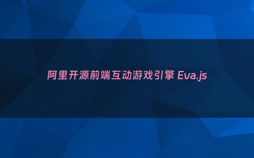 阿里开源前端互动游戏引擎 Eva.js