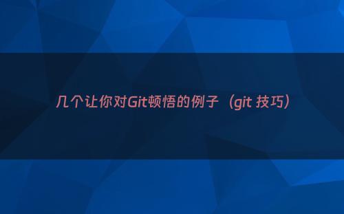 几个让你对Git顿悟的例子（git 技巧）