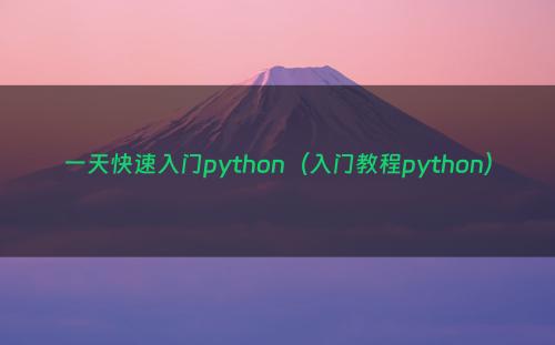 一天快速入门python（入门教程python）