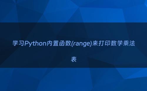 学习Python内置函数(range)来打印数学乘法表