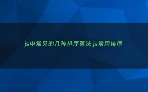 js中常见的几种排序算法 js常用排序