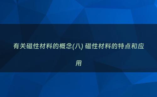 有关磁性材料的概念(八) 磁性材料的特点和应用