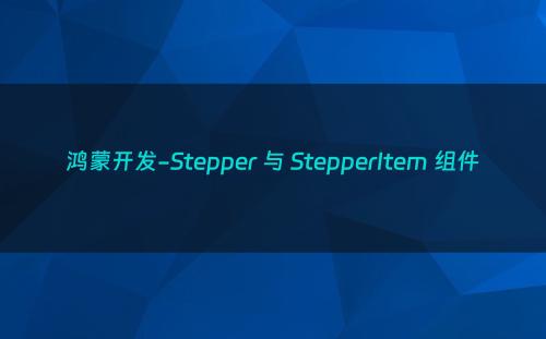 鸿蒙开发-Stepper 与 StepperItem 组件