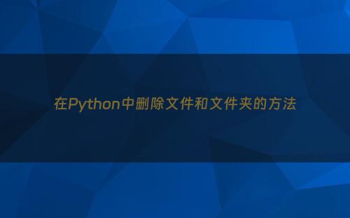 在Python中删除文件和文件夹的方法