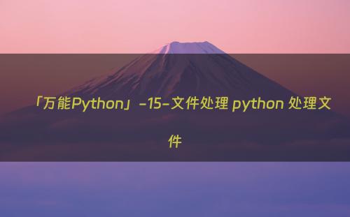 「万能Python」-15-文件处理 python 处理文件