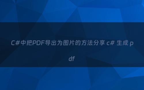 C#中把PDF导出为图片的方法分享 c# 生成 pdf