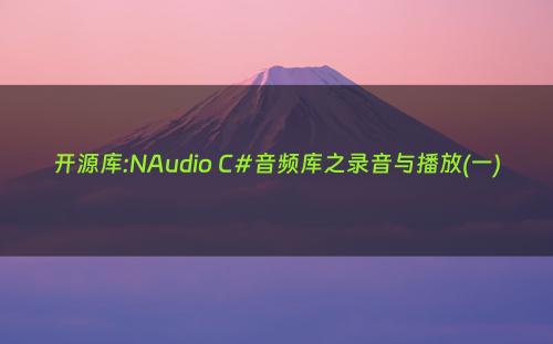 开源库:NAudio C#音频库之录音与播放(一)