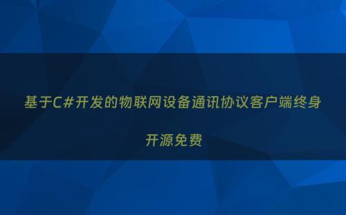 基于C#开发的物联网设备通讯协议客户端终身开源免费