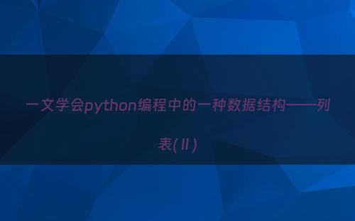 一文学会python编程中的一种数据结构——列表(Ⅱ)