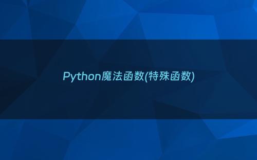 Python魔法函数(特殊函数)