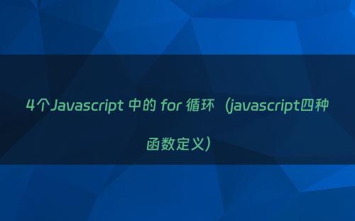 4个Javascript 中的 for 循环（javascript四种函数定义）