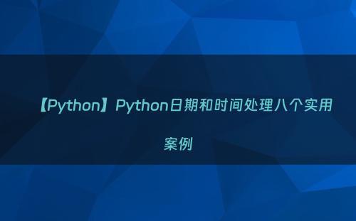 【Python】Python日期和时间处理八个实用案例