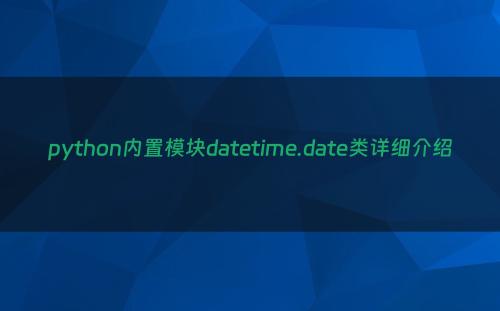 python内置模块datetime.date类详细介绍