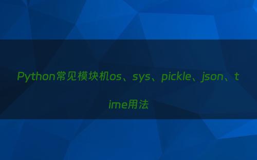 Python常见模块机os、sys、pickle、json、time用法