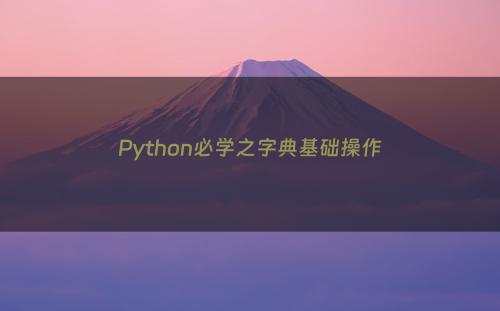 Python必学之字典基础操作