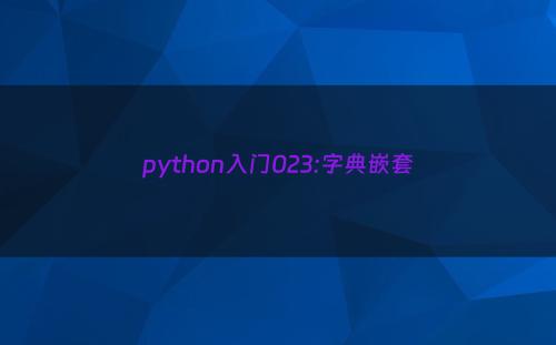 python入门023:字典嵌套