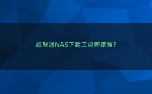 威联通NAS下载工具哪家强?