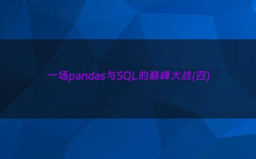 一场pandas与SQL的巅峰大战(四)