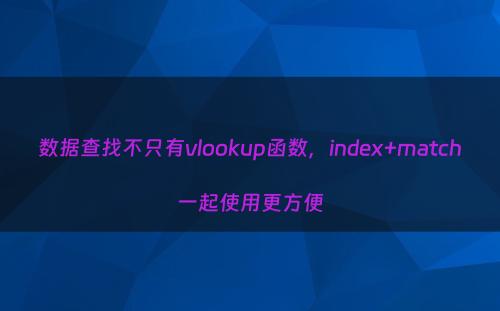 数据查找不只有vlookup函数，index+match一起使用更方便