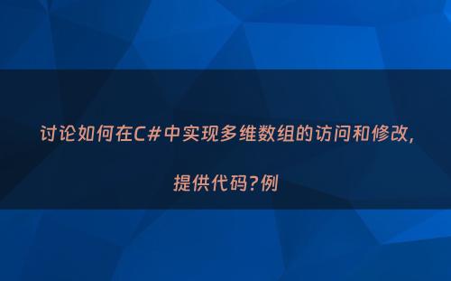 讨论如何在C#中实现多维数组的访问和修改，提供代码?例