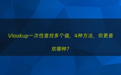 Vlookup一次性查找多个值，4种方法，你更喜欢哪种?