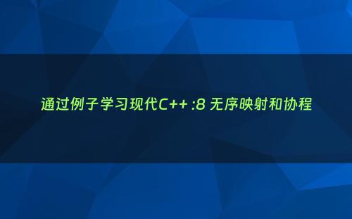 通过例子学习现代C++ :8 无序映射和协程