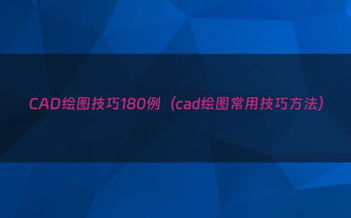 CAD绘图技巧180例（cad绘图常用技巧方法）