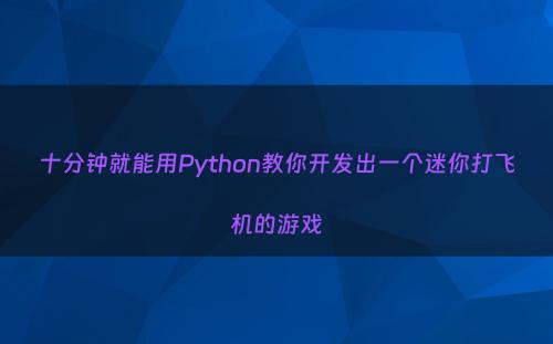 十分钟就能用Python教你开发出一个迷你打飞机的游戏