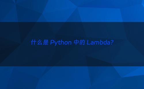 什么是 Python 中的 Lambda?