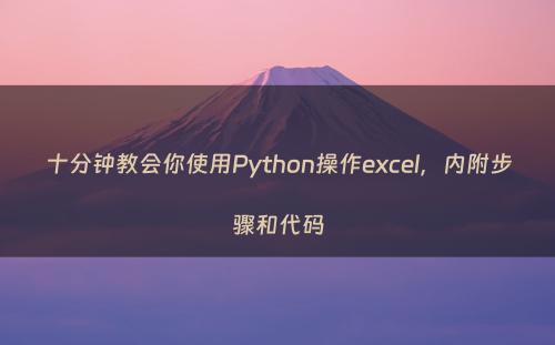 十分钟教会你使用Python操作excel，内附步骤和代码