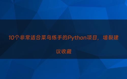 10个非常适合菜鸟练手的Python项目，墙裂建议收藏