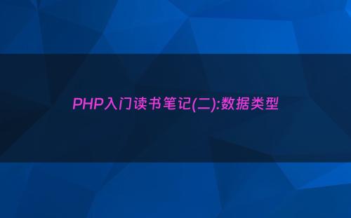 PHP入门读书笔记(二):数据类型