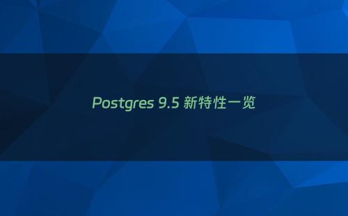 Postgres 9.5 新特性一览