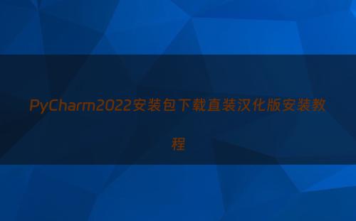 PyCharm2022安装包下载直装汉化版安装教程