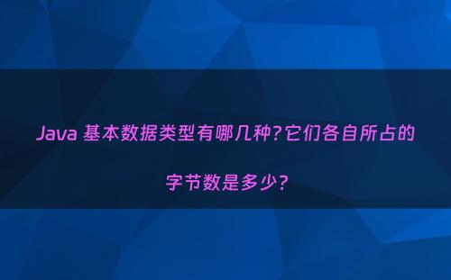 Java 基本数据类型有哪几种?它们各自所占的字节数是多少?