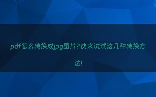 pdf怎么转换成jpg图片?快来试试这几种转换方法!