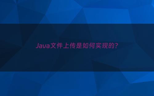 Java文件上传是如何实现的?