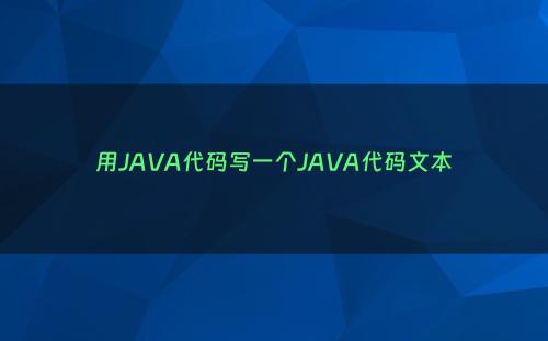 用JAVA代码写一个JAVA代码文本