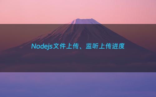 Nodejs文件上传、监听上传进度