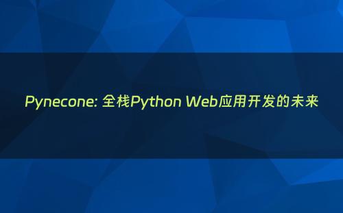 Pynecone: 全栈Python Web应用开发的未来